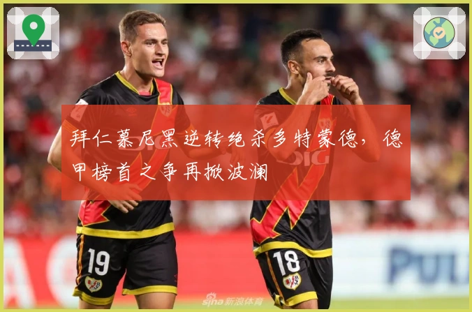 拜仁慕尼黑逆转绝杀多特蒙德，德甲榜首之争再掀波澜